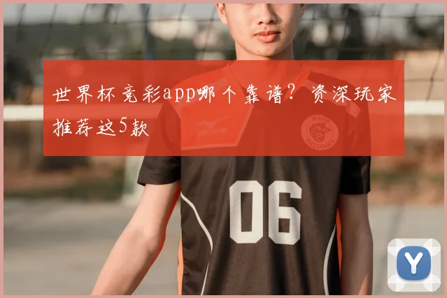 世界杯竞彩app哪个靠谱?资深玩家推荐这5款